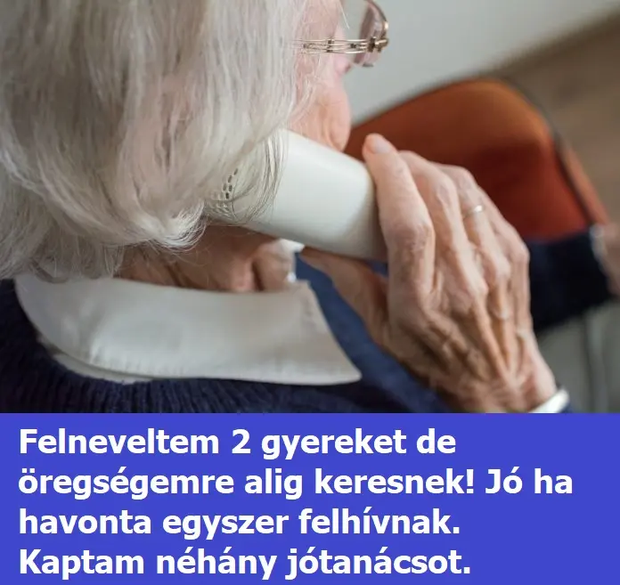 felneveltem 2 gyereket de oregsegemre alig keresnek jo ha havonta egyszer felhivnak1 696x464